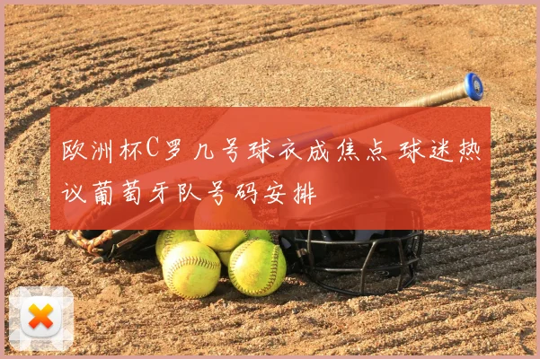 欧洲杯C罗几号球衣成焦点 球迷热议葡萄牙队号码安排