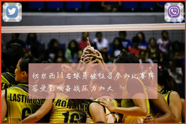 切尔西11名球员被征召参加比赛阵容受影响备战压力加大