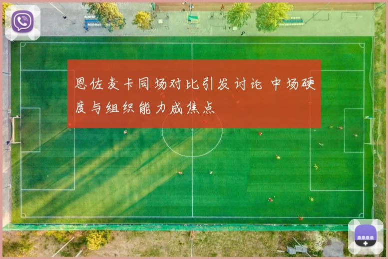 恩佐麦卡同场对比引发讨论 中场硬度与组织能力成焦点