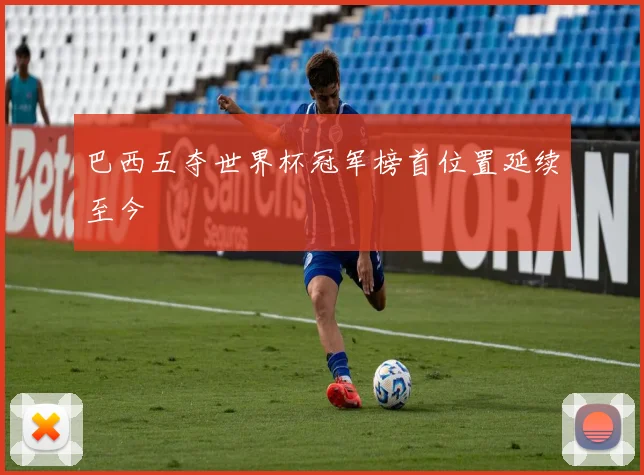 巴西五夺世界杯冠军榜首位置延续至今